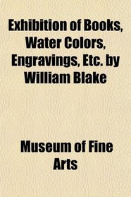 Exhibition of Books, Water Colors, Engravings, Etc. by William Blake