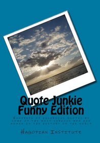 Quote Junkie Funny Edition: Hundreds Of Hilarious Quotes By Some Of The Most Serious Men And Women In The History Of The World