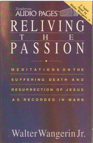 Reliving the Passion: Meditations on the Suffering Death and Resurrection of Jesus As Recorded in Mark