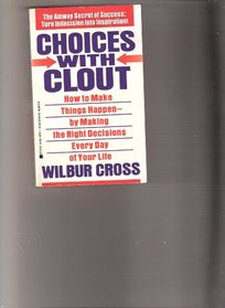 Choices With Clout: How to Make Things Happen-By Making the Right Decisions Every Day of Your Life