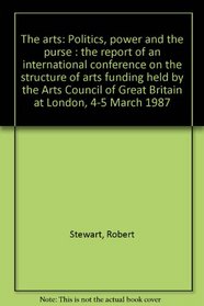 The arts: Politics, power and the purse : the report of an international conference on the structure of arts funding held by the Arts Council of Great Britain at London, 4-5 March 1987