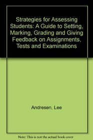 Strategies for Assessing Students: A Guide to Setting, Marking, Grading and Giving Feedback on Assignments, Tests and Examinations