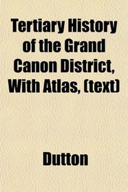 Tertiary History of the Grand Canon District, With Atlas, (text)