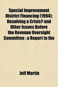 Special Improvement District Financing (1994); Resolving a Crisis? and Other Issues Before the Revenue Oversight Committee: a Report to the