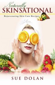 Naturally Skinsational: Rejuvenating Skin Care Recipes