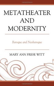 Metatheater and Modernity: Baroque and Neobaroque