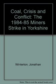 Coal, Crisis and Conflict: The 1984-85 Miners Strike in Yorkshire