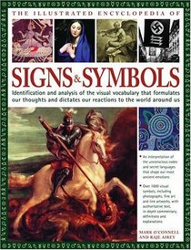 Illustrated Encyclopedia of Signs and Symbols : Identification, Analysis and Interpretation of the Visual Codes and the Subconscious Language that Shapes and Describes our Thoughts and Emotions