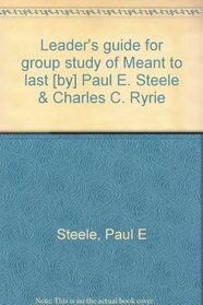 Leader's guide for group study of Meant to last [by] Paul E. Steele & Charles C. Ryrie