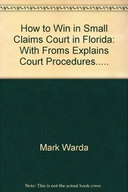 How to Win in Small Claims Court in Florida: With Froms, Explains Court Procedures..... (How to Win in Small Claims Court in Florida)