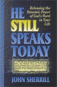 He Still Speaks Today: Releasing the Dynamic Power of God's Word in Your Life