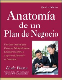 Anatomia de un Plan de Negocio: Una Guia Gradual para Comenzar Inteligentemente, Levantar el Negocio y Asegurar el Futuro de su Compania (Spanish Edition)