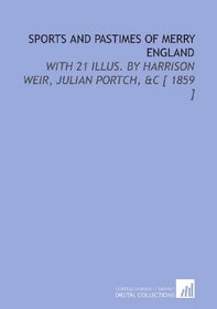 Sports and Pastimes of Merry England: With 21 Illus. By Harrison Weir, Julian Portch, &C [ 1859 ]