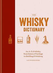 The Whisky Dictionary: An A?Z of whisky, from history & heritage to distilling & drinking