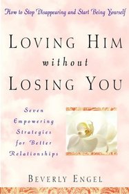 Loving Him without Losing You : How to Stop Disappearing and Start Being Yourself