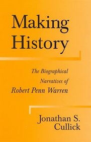 Making History: The Biographical Narratives of Robert Penn Warren (Southern Literary Studies)