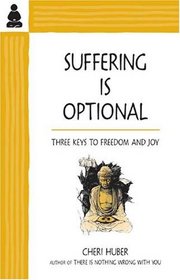 Suffering Is Optional : Three Keys to Freedom and Joy