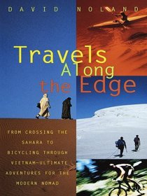 Travels Along the Edge: 40 ultimate adventures for the modern nomad from crossing the sahara to bicycling through Vietnam
