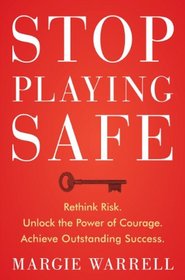 Stop Playing Safe: Rethink Risk. Unlock the Power of Courage. Achieve Outstanding Success