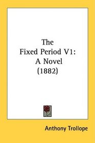 The Fixed Period V1: A Novel (1882)