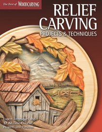 Relief Carving Projects & Techniques: Expert Techniques and 37 All-Time Favorite Projects & Patterns (Best of Woodcarving)