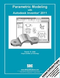 Parametric Modeling with Autodesk Inventor 2011