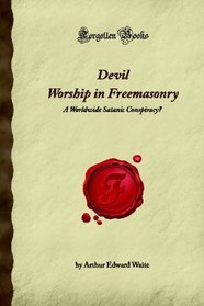 Devil Worship in Freemasonry: A Worldwide Satanic Conspiracy? (Forgotten Books)