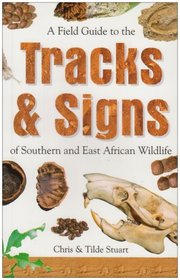 A Field Guide to the Tracks and Signs of Southern and East African Wildlife