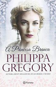 A Princesa Branca (The White Princess) (Cousins' War, Bk 5) (Portuguese Edition)