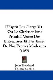 L'Esprit Du Clerge V1: Ou Le Christianisme Primitif Venge Des Entreprises Et Des Exces De Nos Pretres Modernes (1767) (French Edition)