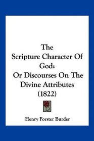 The Scripture Character Of God: Or Discourses On The Divine Attributes (1822)