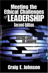 Meeting the Ethical Challenges of Leadership : Casting Light or Shadow