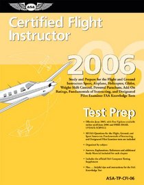 Certified Flight Instructor Test Prep 2006: Study and Prepare for the Flight and Ground Instructor: Airplane, Helicopter, Glider, Add-on Ratings, Fundamentals ... FAA Knowledge Exams (Test Prep series)