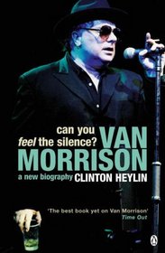 Can You Feel the Silence?: Van Morrison - A New Biography