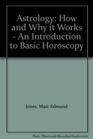 Astrology: How and Why it Works - An Introduction to Basic Horoscopy