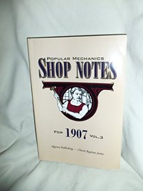 Popular Mechanics Shop Notes for 1907 (Classic Reprint Series, Volume 3)