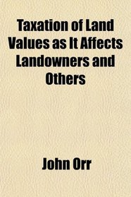 Taxation of Land Values as It Affects Landowners and Others