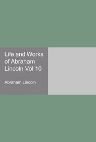 Life and Works of Abraham Lincoln Vol 10