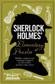 Sherlock Holmes' Elementary Puzzle Book: Riddles, Enigmas and Challenges Inspired by the World's Greatest Crimesolver