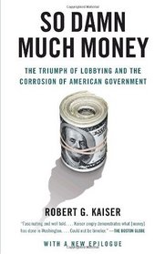 So Damn Much Money: The Triumph of Lobbying and the Corrosion of American Government (Vintage)
