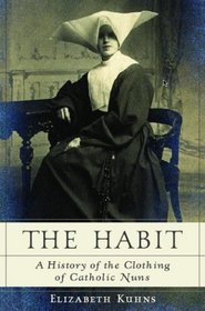 The Habit : A History of the Clothing of Catholic Nuns