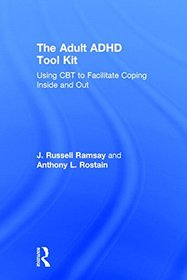 The Adult ADHD Tool Kit: Using CBT to Facilitate Coping Inside and Out