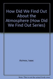 How Did We Find Out About the Atmosphere (Asimov, Isaac, How Did We Find Out-- Series.)