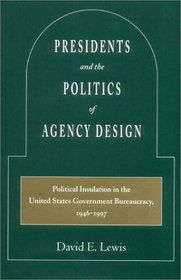 Presidents and the Politics of Agency Design: Political Insulation in the United States Government Bureaucracy, 1946-1997