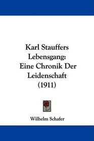 Karl Stauffers Lebensgang: Eine Chronik Der Leidenschaft (1911) (German Edition)