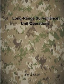 Long-Range Surveillance Unit Operations: FM 3-55.93 (U.S. Army Field Manuals)