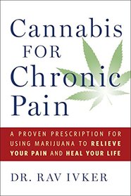 Cannabis for Chronic Pain: A Proven Prescription for Using Marijuana to Relieve Your Pain and Heal Your Life