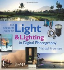 The Complete Guide to Light and Lighting in Digital Photography (Complete Guides)