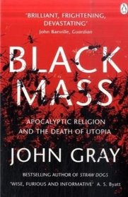 Black Mass: Apocalyptic Religion and the Death of Utopia