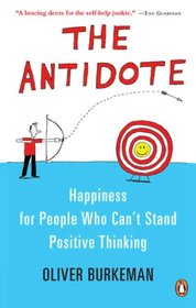 The Antidote: Happiness For People Who Can't Stand Positive Thinking